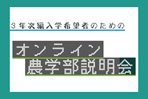 ［3年次編入学希望者対象］『オンライン農学部説明会』を開催します