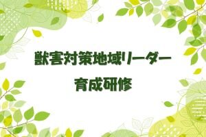 獣害対策地域リーダー育成研修を開催します（6/27, 7/3, 7/25）