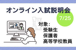 オンライン入試説明会（受験生・保護者・高等学校教員対象）」を開催します（7/25）